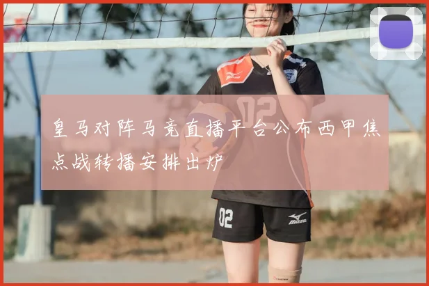 皇马对阵马竞直播平台公布西甲焦点战转播安排出炉