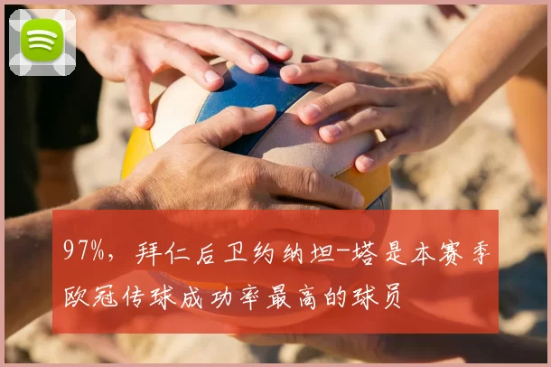 97%，拜仁后卫约纳坦-塔是本赛季欧冠传球成功率最高的球员