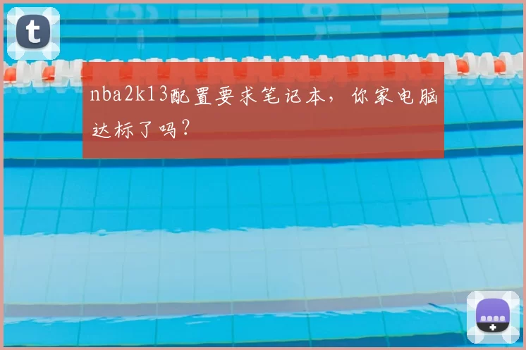nba2k13配置要求笔记本,你家电脑达标了吗?