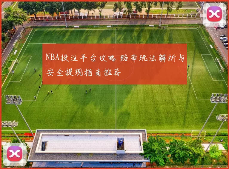 NBA投注平台攻略 赔率玩法解析与安全提现指南推荐
