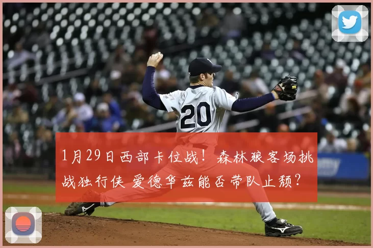 1月29日西部卡位战!森林狼客场挑战独行侠 爱德华兹能否带队止颓?