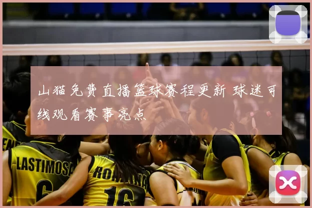 山猫免费直播篮球赛程更新 球迷可线观看赛事亮点