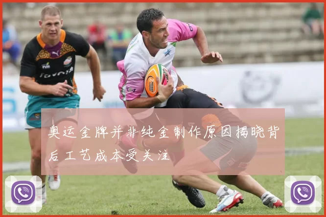 奥运金牌并非纯金制作原因揭晓背后工艺成本受关注