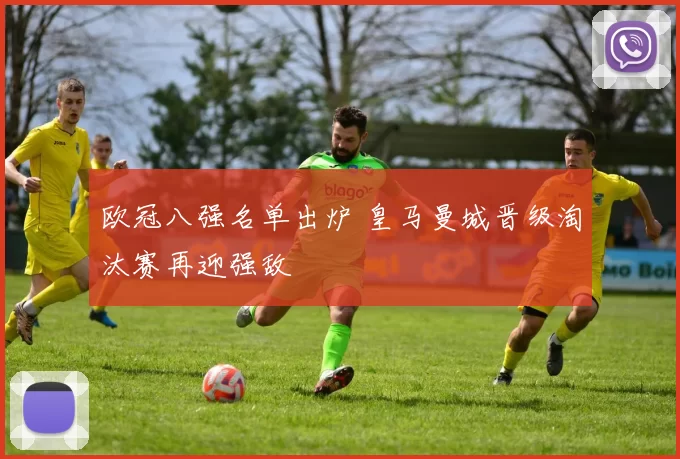 欧冠八强名单出炉 皇马曼城晋级淘汰赛再迎强敌