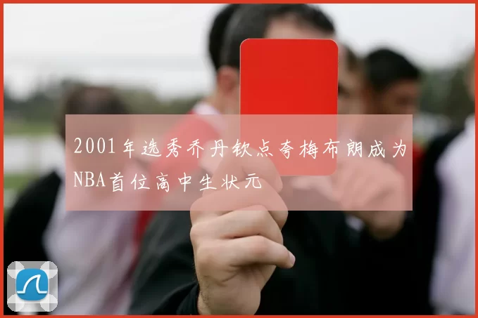 2001年选秀乔丹钦点夸梅布朗成为NBA首位高中生状元