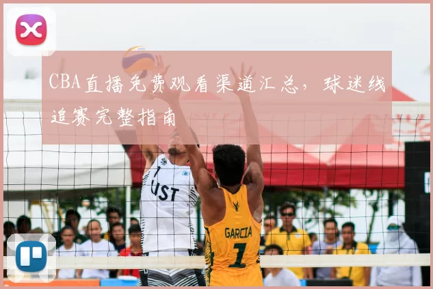 CBA直播免费观看渠道汇总，球迷线追赛完整指南